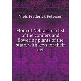 Книга Flora of Nebraska a list of the conifers and flowering plants of the state, with keys for their det
Книга Flora of Nebraska a list of the conifers and flowering plants of the state, with keys for their det