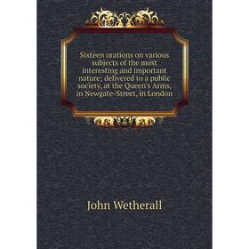 Книга Sixteen orations on various subjects of the most interesting and important nature delivered to a public society, at the Queen's
Книга Sixteen orations on various subjects of the most interesting and important nature delivered to a public society, at the Queen's