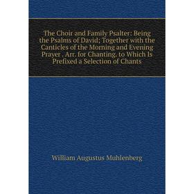 Книга The Choir and Family Psalter: Being the Psalms of David Together with the Canticles of the Morning and Evening Prayer
Книга The Choir and Family Psalter: Being the Psalms of David Together with the Canticles of the Morning and Evening Prayer