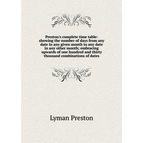 Книга Preston's complete time table: showing the number of days from any date in any given month to any date in any other month embracin
Книга Preston's complete time table: showing the number of days from any date in any given month to any date in any other month embracin