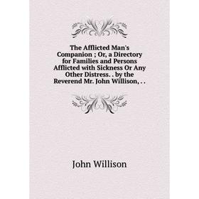 Книга The Afflicted Man's Companion Or, a Directory for Families and Persons Afflicted with Sickness Or Any Other Distress
Книга The Afflicted Man's Companion Or, a Directory for Families and Persons Afflicted with Sickness Or Any Other Distress