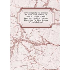 Книга La Camargo Opéra-comique En Trois Actes. Paroles De Mm. At. Vanloo Et Ene. Leterrier. Partition Chant Piano, Arr. Par Léon Roques
Книга La Camargo Opéra-comique En Trois Actes. Paroles De Mm. At. Vanloo Et Ene. Leterrier. Partition Chant Piano, Arr. Par Léon Roques