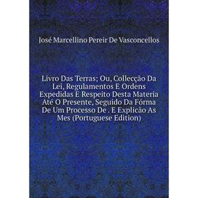 Книга Livro Das Terras Ou, Collecção Da Lei, Regulamentos E Ordens Expedidas E Respeito Desta Materia Até O Presente, Seguido Da Fórma De Um Processo
Книга Livro Das Terras Ou, Collecção Da Lei, Regulamentos E Ordens Expedidas E Respeito Desta Materia Até O Presente, Seguido Da Fórma De Um Processo