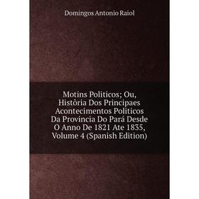 Книга Motins Politicos Ou, Histôria Dos Principaes Acontecimentos Politicos Da Provincia Do Pará Desde O Anno De 1821 Ate 1835, Volume 4
Книга Motins Politicos Ou, Histôria Dos Principaes Acontecimentos Politicos Da Provincia Do Pará Desde O Anno De 1821 Ate 1835, Volume 4