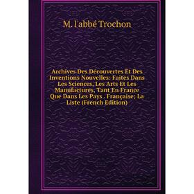 Книга Archives Des Découvertes Et Des Inventions Nouvelles: Faites Dans Les Sciences, Les Arts Et Les Manufactures, Tant En France Que Dans Les Pays
Книга Archives Des Découvertes Et Des Inventions Nouvelles: Faites Dans Les Sciences, Les Arts Et Les Manufactures, Tant En France Que Dans Les Pays