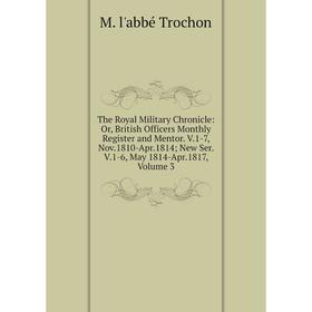 Книга The Royal Military Chronicle: Or, British Officers Monthly Register and Mentor. V.1-7, Nov.1810-Apr.1814 New Ser. V.1-6, May 1814-Apr.1817, Volu
Книга The Royal Military Chronicle: Or, British Officers Monthly Register and Mentor. V.1-7, Nov.1810-Apr.1814 New Ser. V.1-6, May 1814-Apr.1817, Volu