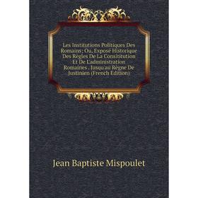 Книга Les Institutions Politiques Des Romains Ou, Exposé Historique Des Règles De La Consititution Et De L'administration Romaines Jusqu'au Règne De J
Книга Les Institutions Politiques Des Romains Ou, Exposé Historique Des Règles De La Consititution Et De L'administration Romaines Jusqu'au Règne De J