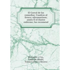 Книга El Corral de las comedias: Cuadros al fresco ultramarinos amén Ó el ilustre enfermo las recomend
Книга El Corral de las comedias: Cuadros al fresco ultramarinos amén Ó el ilustre enfermo las recomend