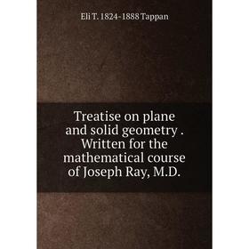 Книга Treatise on plane and solid geometry. Written for the mathematical course of Joseph Ray, M.D.
Книга Treatise on plane and solid geometry. Written for the mathematical course of Joseph Ray, M.D.
