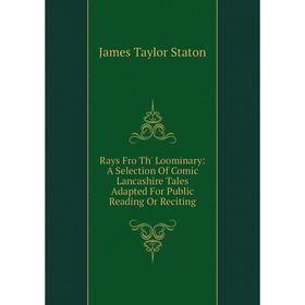 Книга Rays Fro Th' Loominary: A Selection Of Comic Lancashire Tales Adapted For Public Reading Or Reciting
Книга Rays Fro Th' Loominary: A Selection Of Comic Lancashire Tales Adapted For Public Reading Or Reciting
