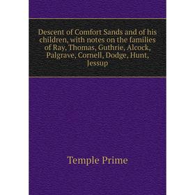 Книга Descent of Comfort Sands and of his children, with notes on the families of Ray, Thomas, Guthrie, Alcock, Palgrave, Cornell, Dodge, Hunt, Jessup
Книга Descent of Comfort Sands and of his children, with notes on the families of Ray, Thomas, Guthrie, Alcock, Palgrave, Cornell, Dodge, Hunt, Jessup