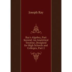 Книга Ray's Algebra, Part Second: An Analytical Treatise, Designed for High Schools and Colleges, Part 2
Книга Ray's Algebra, Part Second: An Analytical Treatise, Designed for High Schools and Colleges, Part 2