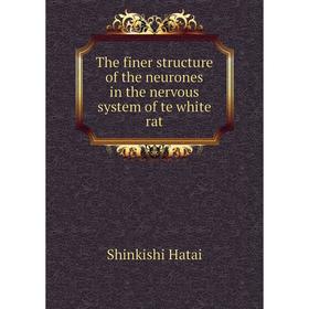 Книга The finer structure of the neurones in the nervous system of te white rat
Книга The finer structure of the neurones in the nervous system of te white rat