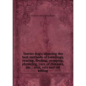 Книга Terrier dogs: showing the best methods of breedings, rearing, feeding, cropping, physicing, cure of diseases, etc. also, rats and rat killing
Книга Terrier dogs: showing the best methods of breedings, rearing, feeding, cropping, physicing, cure of diseases, etc. also, rats and rat killing