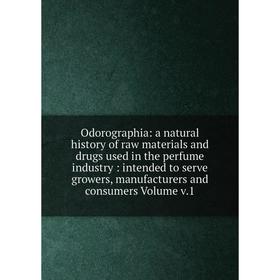 Книга Odorographia: a Natural History of raw materials and drugs used in the perfume industry: intended to serve growers, manufacturers and consumers
Книга Odorographia: a Natural History of raw materials and drugs used in the perfume industry: intended to serve growers, manufacturers and consumers