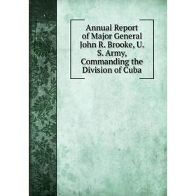 Книга Annual Report of Major General John R. Brooke, U.S. Army, Commanding the Division of Cuba
Книга Annual Report of Major General John R. Brooke, U.S. Army, Commanding the Division of Cuba