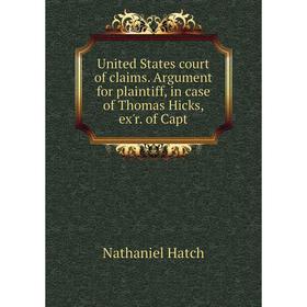 Книга United States court of claims. Argument for plaintiff, in case of Thomas Hicks, ex'r. of Capt
Книга United States court of claims. Argument for plaintiff, in case of Thomas Hicks, ex'r. of Capt