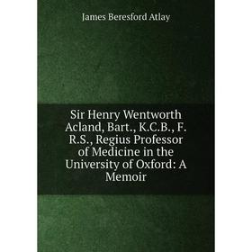Книга Sir Henry Wentworth Acland, Bart., K.C.B., F.R.S., Regius Professor of Medicine in the University of Oxford: A Memoir
Книга Sir Henry Wentworth Acland, Bart., K.C.B., F.R.S., Regius Professor of Medicine in the University of Oxford: A Memoir