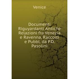 Книга Documenti Riguyardanti Antiche Relazioni fra Venezia e Ravenna, Raccolti e Pubbl. da P.D. Pasolini
Книга Documenti Riguyardanti Antiche Relazioni fra Venezia e Ravenna, Raccolti e Pubbl. da P.D. Pasolini