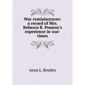 Книга War reminiscences: a record of Mrs. Rebecca R. Pomroy's experience in war-times
Книга War reminiscences: a record of Mrs. Rebecca R. Pomroy's experience in war-times