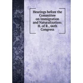 Книга Hearings before the Committee on Immigration and Naturalization: H. of R., 66th Congress
Книга Hearings before the Committee on Immigration and Naturalization: H. of R., 66th Congress