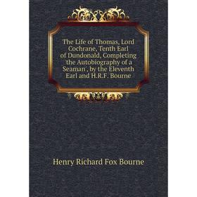 Книга The Life of Thomas, Lord Cochrane, Tenth Earl of Dundonald, Completing 'the Autobiography of a Seaman', by the Eleventh Earl and H.R.F. Bourne
Книга The Life of Thomas, Lord Cochrane, Tenth Earl of Dundonald, Completing 'the Autobiography of a Seaman', by the Eleventh Earl and H.R.F. Bourne