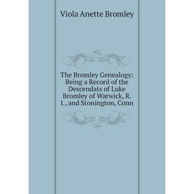 Книга The Bromley Genealogy: Being a Record of the Descendats of Luke Bromley of Warwick, R. I., and Stonington, Conn
Книга The Bromley Genealogy: Being a Record of the Descendats of Luke Bromley of Warwick, R. I., and Stonington, Conn