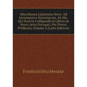 Книга Miscellanea Lipsiensia Nova: Ad Incrementvr Scientiarvm, Ab His, Qvi Svni in Colligendis Ervditorvm Novis Actis Occvpati, Per Partes Pvblicata
Книга Miscellanea Lipsiensia Nova: Ad Incrementvr Scientiarvm, Ab His, Qvi Svni in Colligendis Ervditorvm Novis Actis Occvpati, Per Partes Pvblicata