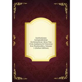 Книга Institutiones Iurisprudentiae Ecclesiasticae: Qvas Vna Cvm Andnexis Ex Vniverso Ivre Positionibvs, Volume 1 (Italian Edition)
Книга Institutiones Iurisprudentiae Ecclesiasticae: Qvas Vna Cvm Andnexis Ex Vniverso Ivre Positionibvs, Volume 1 (Italian Edition)