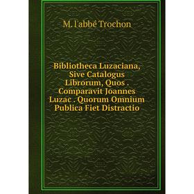 Книга Bibliotheca Luzaciana, Sive Catalogus Librorum, Quos. Comparavit Joannes Luzac. Quorum Omnium Publica Fiet Distractio
Книга Bibliotheca Luzaciana, Sive Catalogus Librorum, Quos. Comparavit Joannes Luzac. Quorum Omnium Publica Fiet Distractio