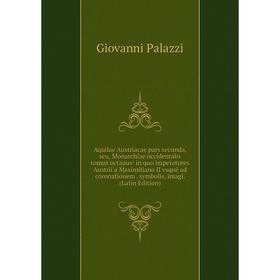 Книга Aquilae Austriacae pars secunda, seu, Monarchiae occidentalis tomus octauus: in quo imperatores Austrii a Maximiliano II vsquè ad coronationem
Книга Aquilae Austriacae pars secunda, seu, Monarchiae occidentalis tomus octauus: in quo imperatores Austrii a Maximiliano II vsquè ad coronationem