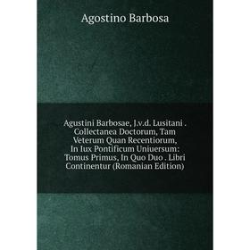 Книга Agustini Barbosae, J.v.d. Lusitani. Collectanea Doctorum, Tam Veterum Quan Recentiorum, In Iux Pontificum Uniuersum: Tomus Primus, In Quo Duo
Книга Agustini Barbosae, J.v.d. Lusitani. Collectanea Doctorum, Tam Veterum Quan Recentiorum, In Iux Pontificum Uniuersum: Tomus Primus, In Quo Duo