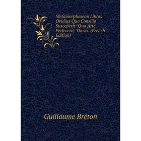 Книга Metamorphoseon Libros Ovidius Quo Consilio Susceperit: Qua Arte Perfecerit Thesis
Книга Metamorphoseon Libros Ovidius Quo Consilio Susceperit: Qua Arte Perfecerit Thesis