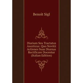 Книга Diarium Seu Tractatus Asceticus: Quo Novitii Actiones Suas Diurnas Rectificare Docentur (Italian Edition)
Книга Diarium Seu Tractatus Asceticus: Quo Novitii Actiones Suas Diurnas Rectificare Docentur (Italian Edition)