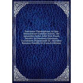 Книга Tentamen Theologicum, In Quo Demonstrare Conatur Auctor, Ubi Apostolica Sedes Adiri Non Possit, Devolvi Ad Dominos Episcopos Facultatem Dispensa
Книга Tentamen Theologicum, In Quo Demonstrare Conatur Auctor, Ubi Apostolica Sedes Adiri Non Possit, Devolvi Ad Dominos Episcopos Facultatem Dispensa