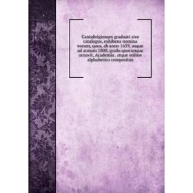 Книга Cantabrigienses graduati sive catalogus, exhibens nomina eorum, quos, ab anno 1659, usque ad annum 1800, gradu quocunque ornavit, Academia
Книга Cantabrigienses graduati sive catalogus, exhibens nomina eorum, quos, ab anno 1659, usque ad annum 1800, gradu quocunque ornavit, Academia