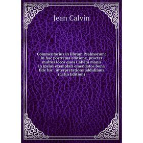 Книга Commentarius in librum Psalmorum: In hac postrema editione, praeter multos locos quos Calvini manu in ipsius exemplari emendatos bona fide hic
Книга Commentarius in librum Psalmorum: In hac postrema editione, praeter multos locos quos Calvini manu in ipsius exemplari emendatos bona fide hic