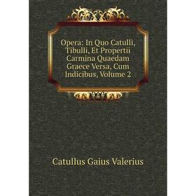Книга Opera: In Quo Catulli, Tibulli, Et Propertii Carmina Quaedam Graece Versa, Cum Indicibus, Volume 2
Книга Opera: In Quo Catulli, Tibulli, Et Propertii Carmina Quaedam Graece Versa, Cum Indicibus, Volume 2