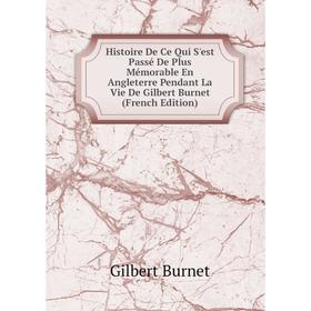 Книга Histoire De Ce Qui S'est Passé De Plus Mémorable En Angleterre Pendant La Vie De Gilbert Burnet (French Edition)
Книга Histoire De Ce Qui S'est Passé De Plus Mémorable En Angleterre Pendant La Vie De Gilbert Burnet (French Edition)