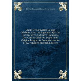 Книга Choix De Nouvelles Causes Célebres, Avec Les Jugemens Qui Les Ont Décidées, Extraites Du Journal Des Causes Célebres, Depuis Son
Книга Choix De Nouvelles Causes Célebres, Avec Les Jugemens Qui Les Ont Décidées, Extraites Du Journal Des Causes Célebres, Depuis Son