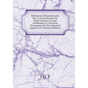 Книга Réflexions Désintéressées Sur La Constitution Du Pape Clement Xi Qui Condamne Le Nouveau Testament Du Père Quesnel signed J.d.f (French Edition)
Книга Réflexions Désintéressées Sur La Constitution Du Pape Clement Xi Qui Condamne Le Nouveau Testament Du Père Quesnel signed J.d.f (French Edition)