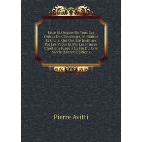Книга Liste Et Origine De Tous Les Ordres De Chevaleries, Militaires Et Civils: Qui Ont Été Institués Par Les Papes Et Par Les Princes Chrétiens Jusqu
Книга Liste Et Origine De Tous Les Ordres De Chevaleries, Militaires Et Civils: Qui Ont Été Institués Par Les Papes Et Par Les Princes Chrétiens Jusqu