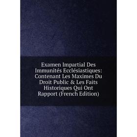Книга Examen Impartial Des Immunités Ecclésiastiques: Contenant Les Maximes Du Droit Public Les Faits Historiques Qui Ont Rapport (French Edition)
Книга Examen Impartial Des Immunités Ecclésiastiques: Contenant Les Maximes Du Droit Public Les Faits Historiques Qui Ont Rapport (French Edition)