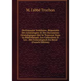 Книга Dictionnaire Nobiliaire, Répertoire Des Généalogies Et Des Documents Généalogiques Qui Se Trouvent Dans La Bibliothèque, Les Collections Et Les
Книга Dictionnaire Nobiliaire, Répertoire Des Généalogies Et Des Documents Généalogiques Qui Se Trouvent Dans La Bibliothèque, Les Collections Et Les