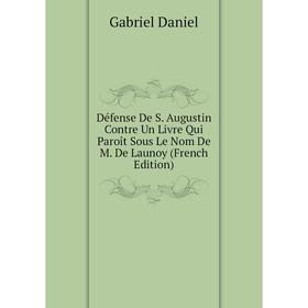 Книга Défense De S. Augustin Contre Un Livre Qui Paroît Sous Le Nom De M. De Launoy (French Edition)
Книга Défense De S. Augustin Contre Un Livre Qui Paroît Sous Le Nom De M. De Launoy (French Edition)
