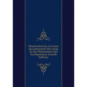 Книга Dissertation Sur La Cause De L'electricité Des Corps Et Des Phénomènes Qui En Dépendant (French Edition)
Книга Dissertation Sur La Cause De L'electricité Des Corps Et Des Phénomènes Qui En Dépendant (French Edition)