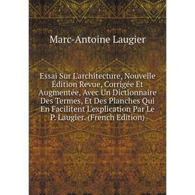 Книга Essai Sur L'architecture, Nouvelle Édition Revue, Corrigée Et Augmentée, Avec Un Dictionnaire Des Termes, Et Des Planches Qui En Facilitent L'ex
Книга Essai Sur L'architecture, Nouvelle Édition Revue, Corrigée Et Augmentée, Avec Un Dictionnaire Des Termes, Et Des Planches Qui En Facilitent L'ex