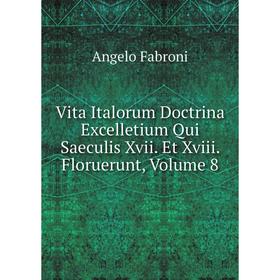 Книга Vita Italorum Doctrina Excelletium Qui Saeculis Xvii. Et Xviii. Floruerunt, Volume 8
Книга Vita Italorum Doctrina Excelletium Qui Saeculis Xvii. Et Xviii. Floruerunt, Volume 8