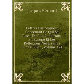 Книга Lettres Historiques: Contenant Ce Qui Se Passe De Plus Important En Europe Et Les Réflexions Nécessaires Sur Ce Sujet, Volume 124
Книга Lettres Historiques: Contenant Ce Qui Se Passe De Plus Important En Europe Et Les Réflexions Nécessaires Sur Ce Sujet, Volume 124