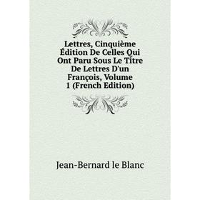 Книга Lettres, Cinquième Édition De Celles Qui Ont Paru Sous Le Titre De Lettres D'un François, Volume 1
Книга Lettres, Cinquième Édition De Celles Qui Ont Paru Sous Le Titre De Lettres D'un François, Volume 1